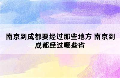 南京到成都要经过那些地方 南京到成都经过哪些省